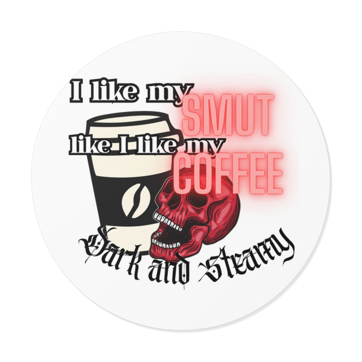 Sticker — "I Like My Smut Like I Like My Coffee: Dark and Steamy" Round Vinyl Sticker