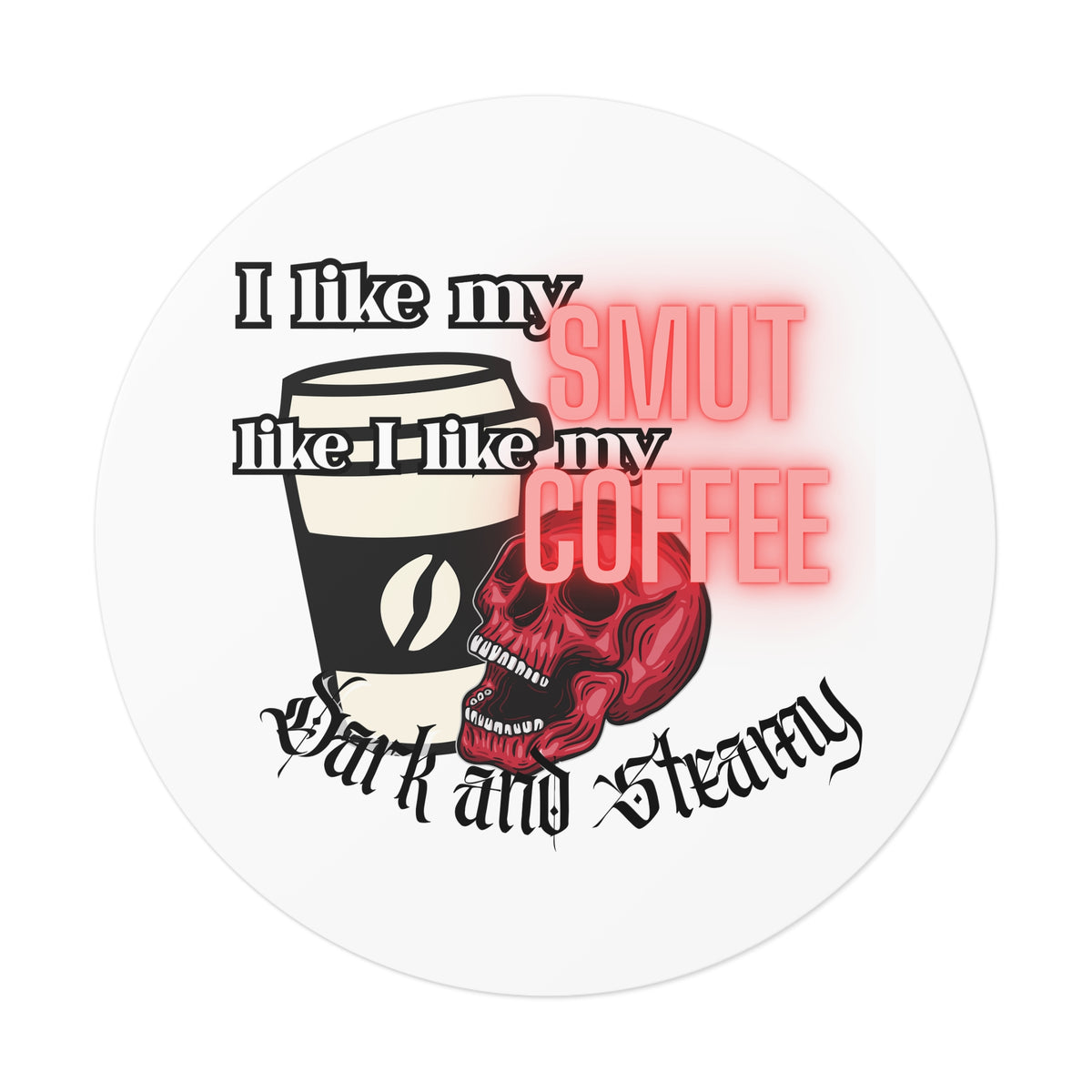 Sticker — "I Like My Smut Like I Like My Coffee: Dark and Steamy" Round Vinyl Sticker